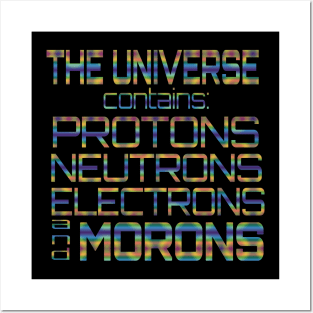 The Universe Contains Protons Neutrons Electrons And Morons Posters and Art